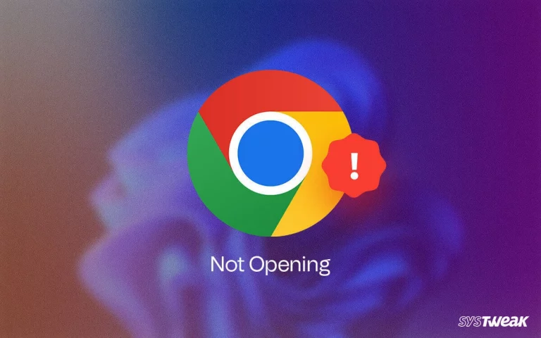 Google Chrome Not Opening – Ways to fix It?