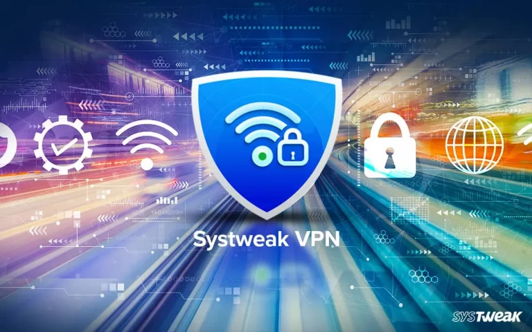 Systweak VPN Review: Unlocking Safe and Secure Internet Browsing