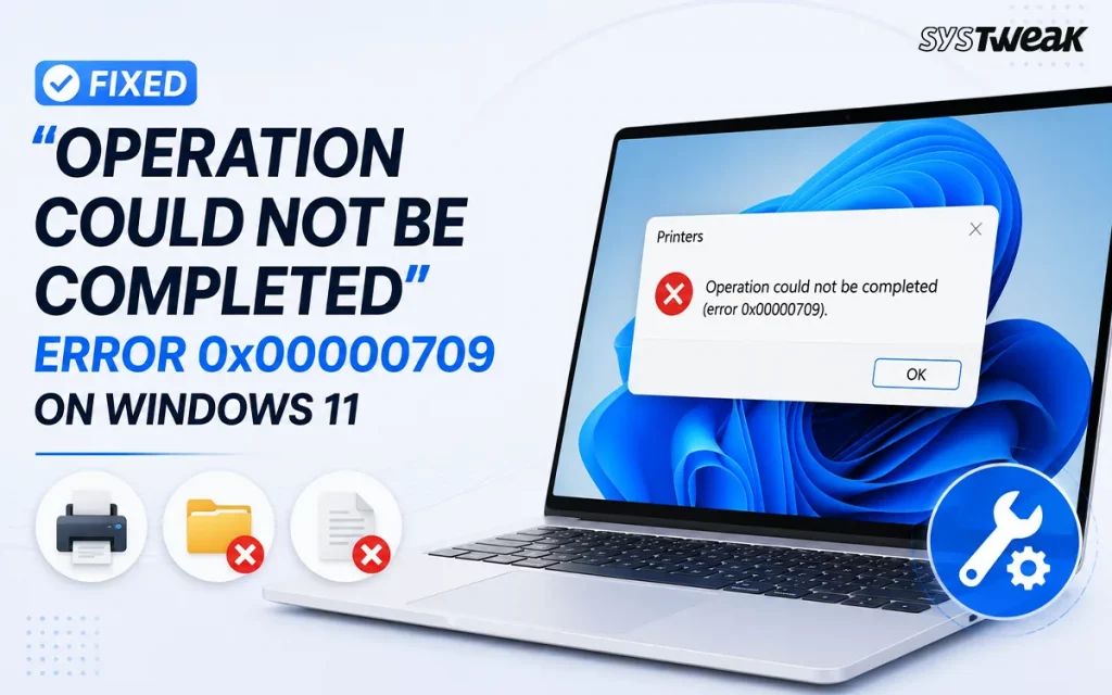 How to Fix “Operation Could Not Be Completed” Error 0x00000709 on Windows 11 